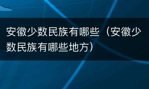 安徽少数民族有哪些（安徽少数民族有哪些地方）