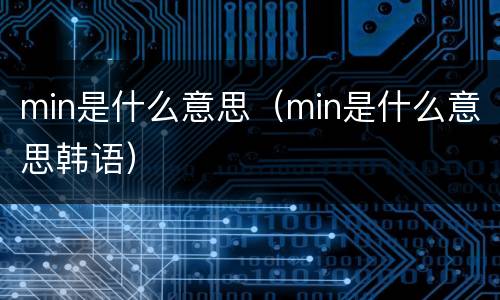 min是什么意思（min是什么意思韩语）
