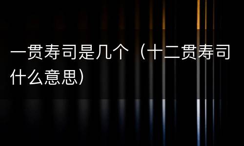 一贯寿司是几个（十二贯寿司什么意思）