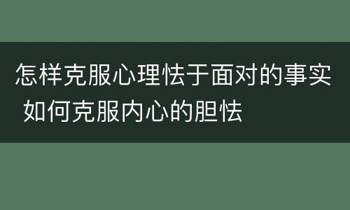 怎样克服心理怯于面对的事实 如何克服内心的胆怯