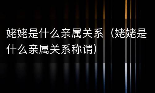 姥姥是什么亲属关系（姥姥是什么亲属关系称谓）