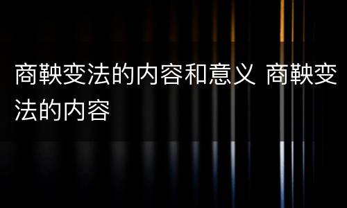 商鞅变法的内容和意义 商鞅变法的内容
