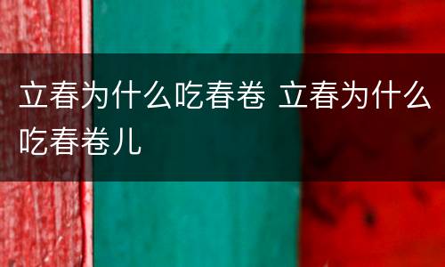 立春为什么吃春卷 立春为什么吃春卷儿