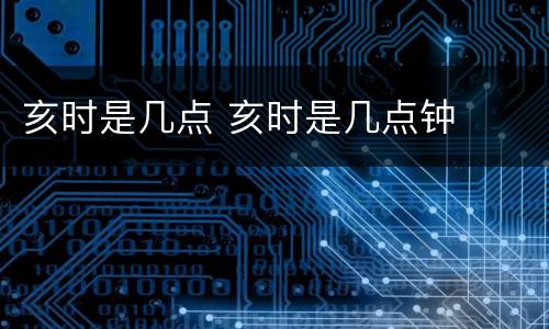 亥时是几点 亥时是几点钟