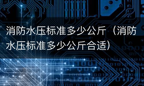 消防水压标准多少公斤（消防水压标准多少公斤合适）