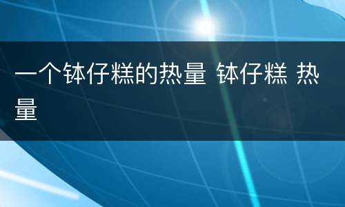一个钵仔糕的热量 钵仔糕 热量
