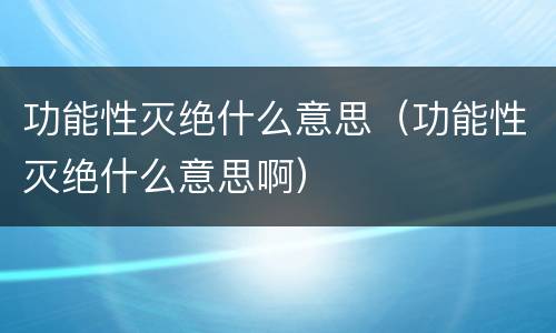 功能性灭绝什么意思（功能性灭绝什么意思啊）
