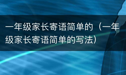 一年级家长寄语简单的（一年级家长寄语简单的写法）