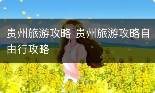 贵州旅游攻略 贵州旅游攻略自由行攻略