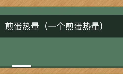 煎蛋热量（一个煎蛋热量）