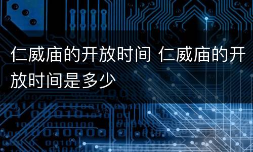 仁威庙的开放时间 仁威庙的开放时间是多少