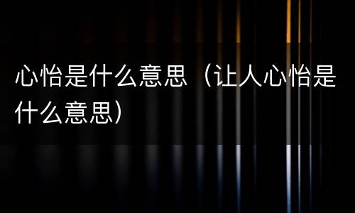 心怡是什么意思（让人心怡是什么意思）