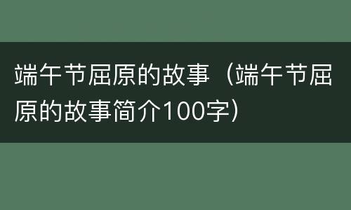 端午节屈原的故事（端午节屈原的故事简介100字）