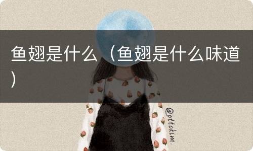 鱼翅是什么（鱼翅是什么味道）