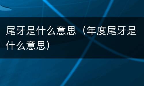 尾牙是什么意思（年度尾牙是什么意思）