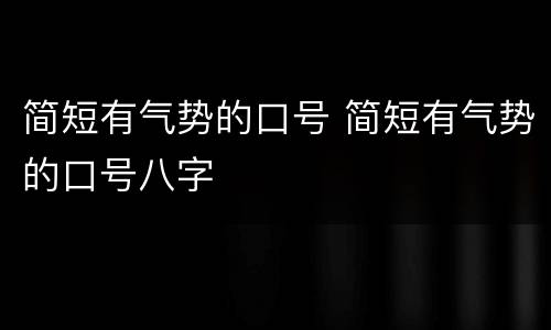 简短有气势的口号 简短有气势的口号八字