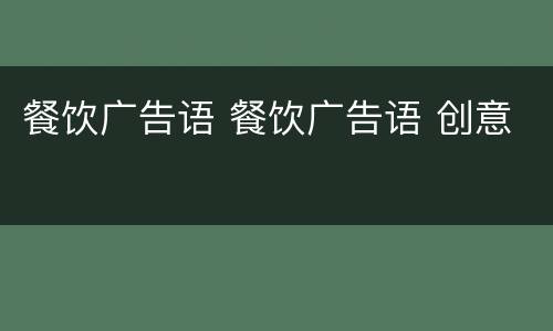 餐饮广告语 餐饮广告语 创意