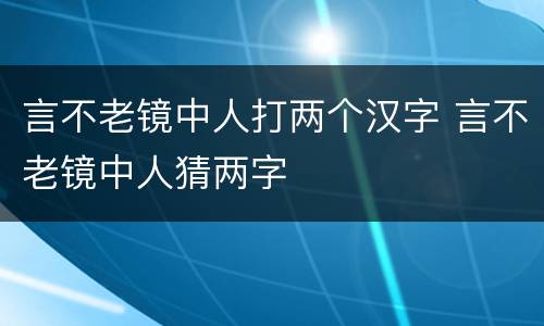 言不老镜中人打两个汉字 言不老镜中人猜两字