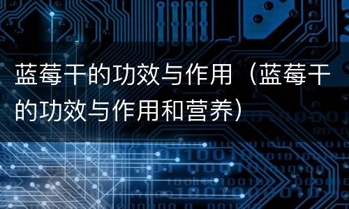 蓝莓干的功效与作用（蓝莓干的功效与作用和营养）