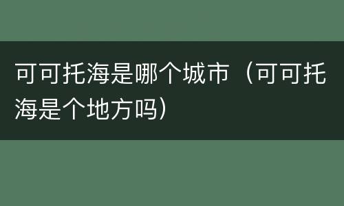 可可托海是哪个城市（可可托海是个地方吗）