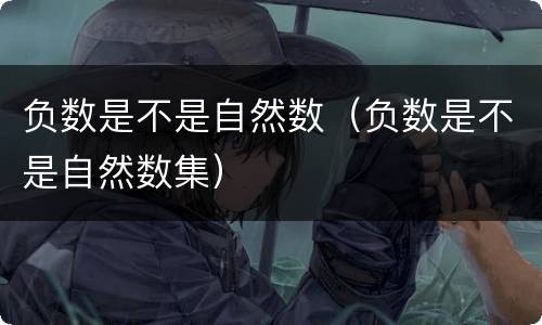 负数是不是自然数（负数是不是自然数集）