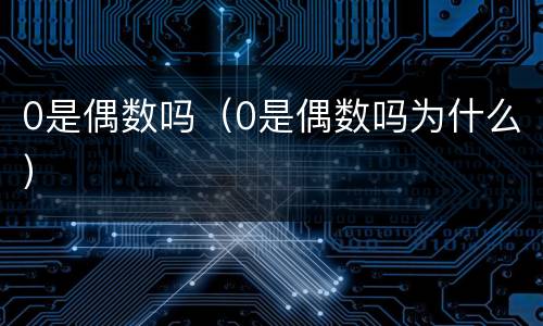 0是偶数吗（0是偶数吗为什么）