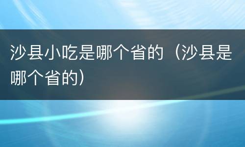 沙县小吃是哪个省的（沙县是哪个省的）