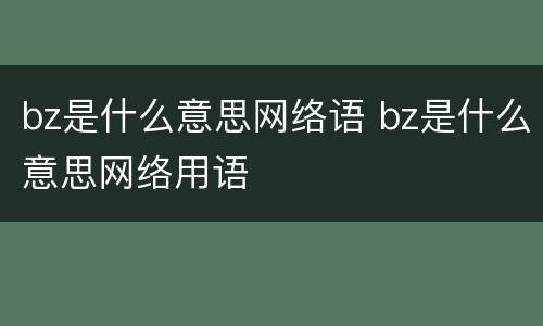 bz是什么意思网络语 bz是什么意思网络用语