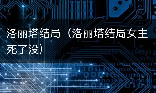 洛丽塔结局（洛丽塔结局女主死了没）