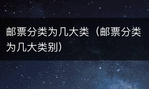 邮票分类为几大类（邮票分类为几大类别）