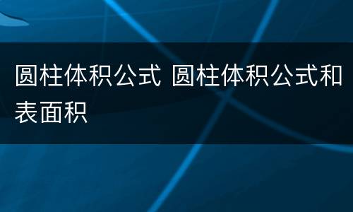 圆柱体积公式 圆柱体积公式和表面积