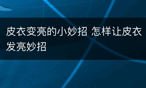 皮衣变亮的小妙招 怎样让皮衣发亮妙招