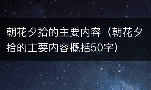 朝花夕拾的主要内容（朝花夕拾的主要内容概括50字）