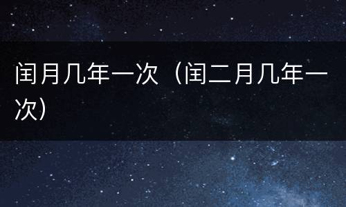 闰月几年一次（闰二月几年一次）
