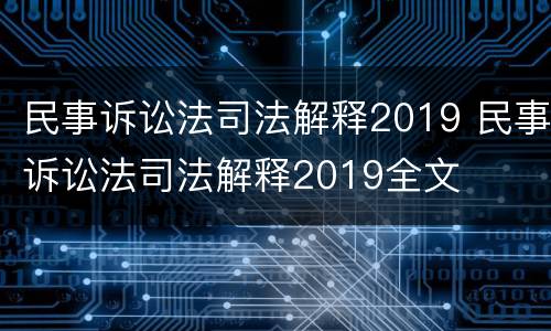民事诉讼法司法解释2019 民事诉讼法司法解释2019全文
