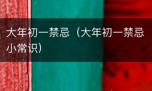 大年初一禁忌（大年初一禁忌小常识）