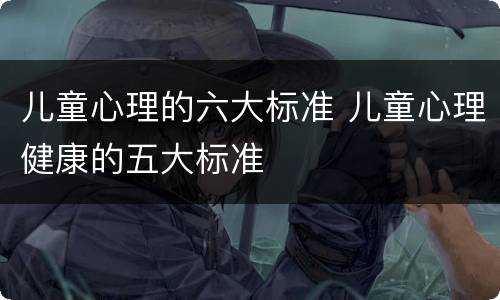 儿童心理的六大标准 儿童心理健康的五大标准