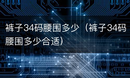 裤子34码腰围多少（裤子34码腰围多少合适）