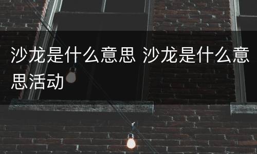 沙龙是什么意思 沙龙是什么意思活动