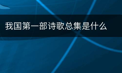我国第一部诗歌总集是什么