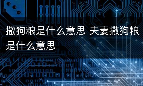 撒狗粮是什么意思 夫妻撒狗粮是什么意思