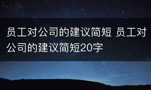员工对公司的建议简短 员工对公司的建议简短20字