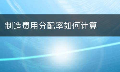 制造费用分配率如何计算