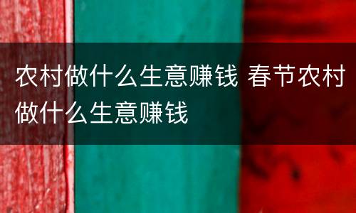 农村做什么生意赚钱 春节农村做什么生意赚钱