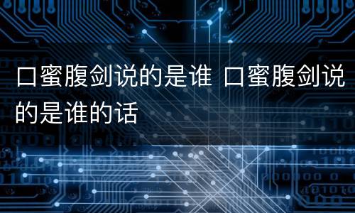 口蜜腹剑说的是谁 口蜜腹剑说的是谁的话
