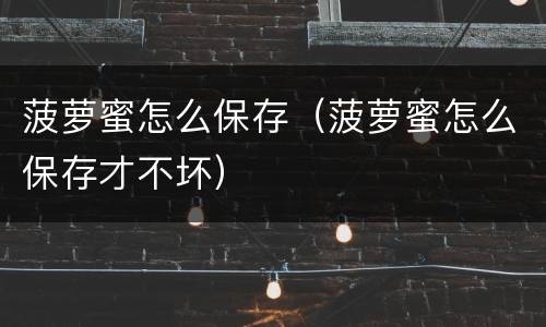 菠萝蜜怎么保存（菠萝蜜怎么保存才不坏）