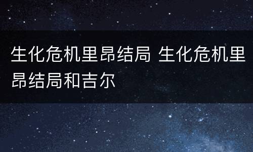 生化危机里昂结局 生化危机里昂结局和吉尔