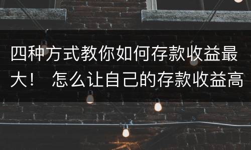 四种方式教你如何存款收益最大！ 怎么让自己的存款收益高些