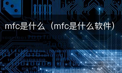 mfc是什么（mfc是什么软件）