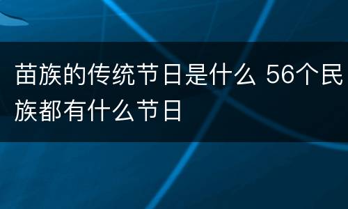 苗族的传统节日是什么 56个民族都有什么节日